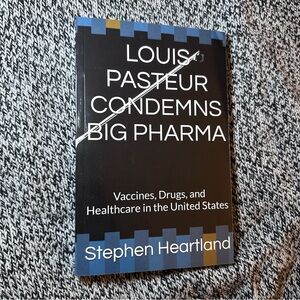 LOUIS PASTEUR CONDEMNS BIG PHARMA by Stephen Heartland - SIGNED First Edition